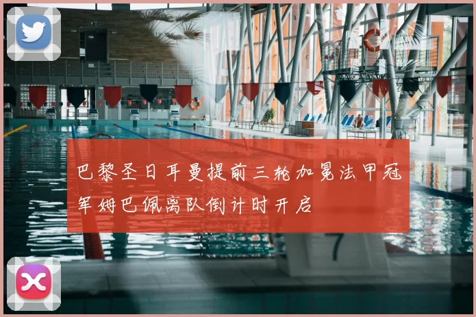 巴黎圣日耳曼提前三轮加冕法甲冠军姆巴佩离队倒计时开启