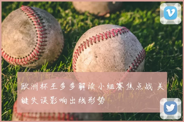 欧洲杯王多多解读小组赛焦点战 关键失误影响出线形势