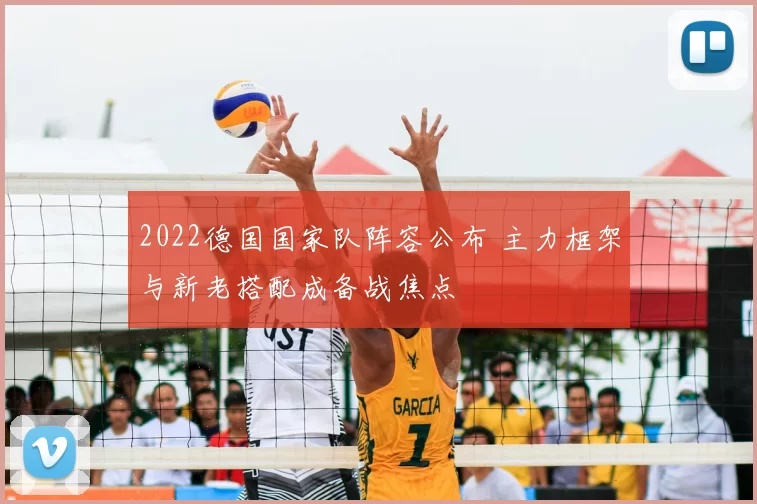 2022德国国家队阵容公布 主力框架与新老搭配成备战焦点