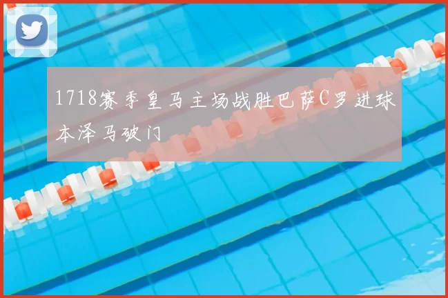 1718赛季皇马主场战胜巴萨C罗进球本泽马破门