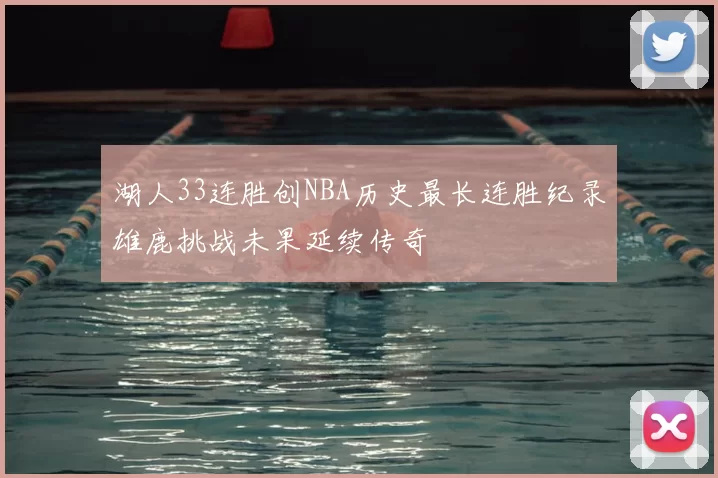 湖人33连胜创NBA历史最长连胜纪录雄鹿挑战未果延续传奇