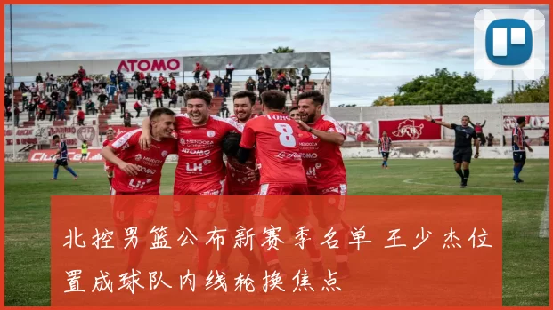 北控男篮公布新赛季名单 王少杰位置成球队内线轮换焦点