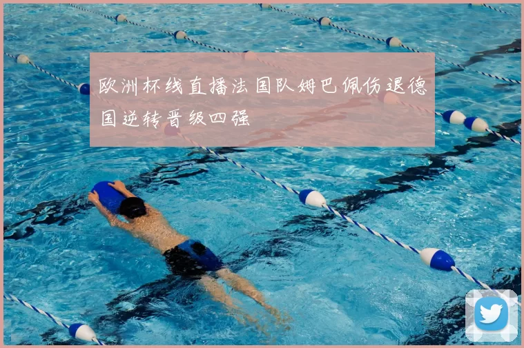 欧洲杯线直播法国队姆巴佩伤退德国逆转晋级四强