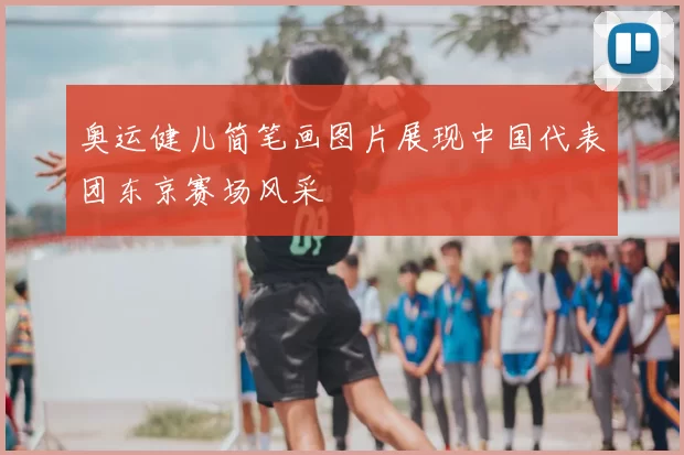 奥运健儿简笔画图片展现中国代表团东京赛场风采