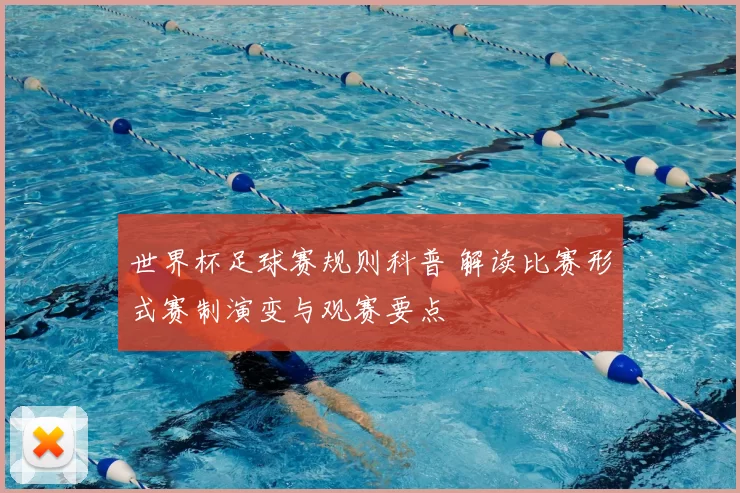 世界杯足球赛规则科普 解读比赛形式赛制演变与观赛要点